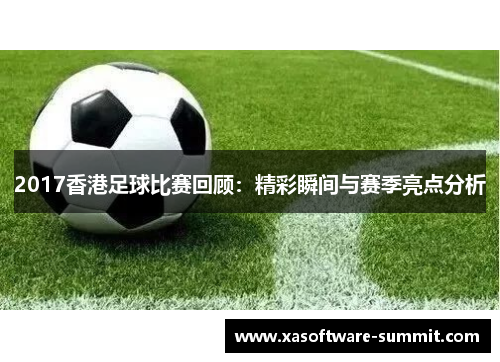 2017香港足球比赛回顾：精彩瞬间与赛季亮点分析
