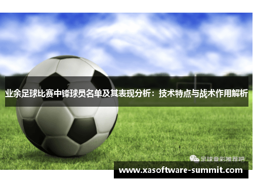 业余足球比赛中锋球员名单及其表现分析：技术特点与战术作用解析