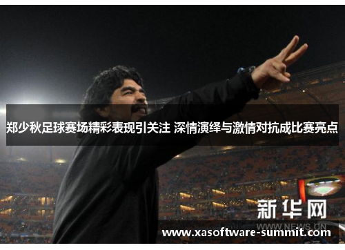 郑少秋足球赛场精彩表现引关注 深情演绎与激情对抗成比赛亮点